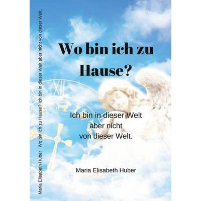 Wo bin ich zu Hause?, Taschenbuch von Maria Elisabeth Huber, BoD – Books on Demand, 978-3-7494-0891-7