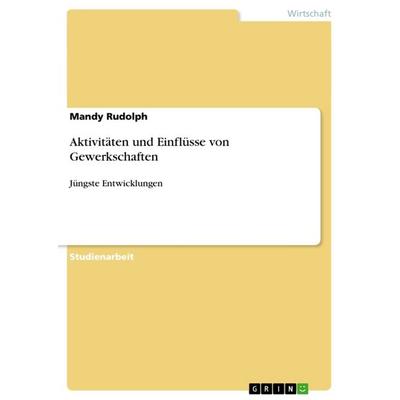 Aktivitäten und Einflüsse von Gewerkschaften, Taschenbuch von Mandy Rudolph, GRIN, 978-3-640-24809-4