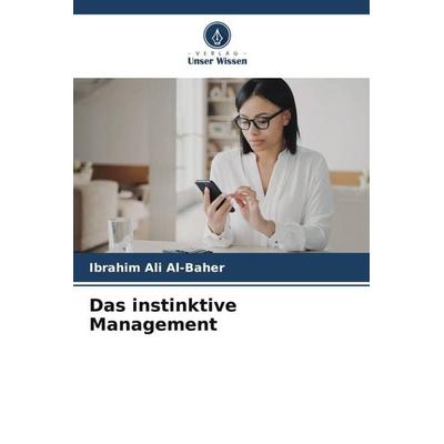 Das instinktive Management, Taschenbuch von Ibrahim Ali Al-Baher, Verlag Unser Wissen, 978-620-6-34979-2