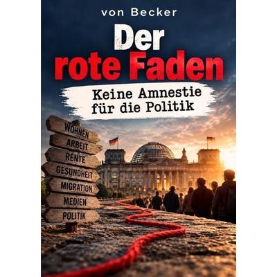 Der rote Faden I Keine Amnestie für die Politik, Taschenbuch von Felix Becker, Epubli, 978-3-565-76762-5