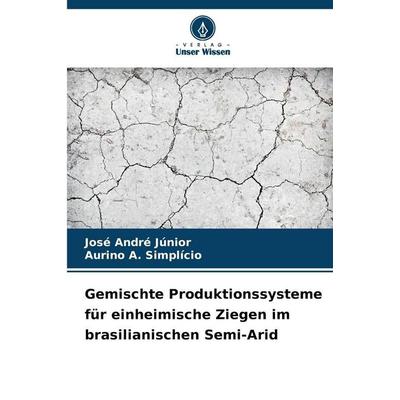 Gemischte Produktionssysteme für einheimische Ziegen im brasilianischen Semi-Arid, Taschenbuch von José André Júnior,Aurino A. Simplício, Verlag Unser