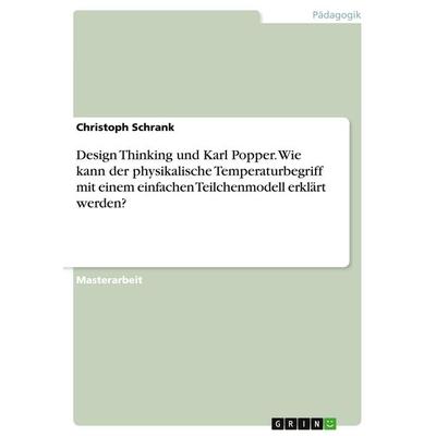 Design Thinking und Karl Popper. Wie kann der physikalische Temperaturbegriff mit einem einfachen Teilchenmodell erklärt werden?, Taschenbuch von