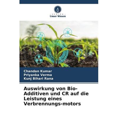 Auswirkung von Bio-Additiven und CR auf die Leistung eines Verbrennungs-motors, Taschenbuch von Chandan Kumar,Priyanka Verma,Kunj Bihari Rana, Verlag