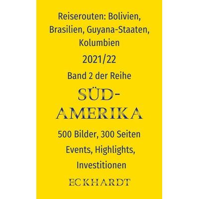 Reiserouten: Bolivien, Brasilien, Guyana-Staaten, Kolumbien, Taschenbuch von Bernd H. Eckhardt, BoD – Books on Demand, 978-3-7534-2755-3
