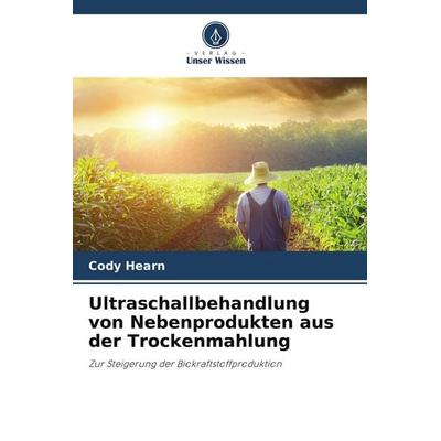 Ultraschallbehandlung von Nebenprodukten aus der Trockenmahlung, Taschenbuch von Cody Hearn, Verlag Unser Wissen, 978-620-9-94085-9