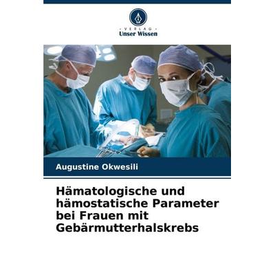 Hämatologische und hämostatische Parameter bei Frauen mit Gebärmutterhalskrebs, Taschenbuch von Augustine Okwesili, Verlag Unser Wissen,