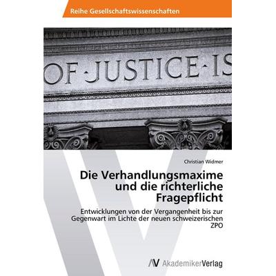 Die Verhandlungsmaxime und die richterliche Fragepflicht, Taschenbuch von Christian Widmer, AV Akademikerverlag, 978-3-639-46267-8