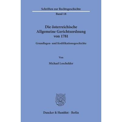 Die österreichische Allgemeine Gerichtsordnung von 1781., Taschenbuch von Michael Loschelder, Duncker & Humblot, 978-3-428-04229-6