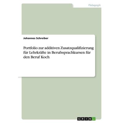 Portfolio zur additiven Zusatzqualifizierung für Lehrkräfte in Berufssprachkursen für den Beruf Koch, Taschenbuch von Johannes Schreiber, GRIN,