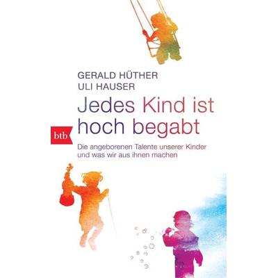 Jedes Kind ist hoch begabt, Taschenbuch von Gerald Hüther,Uli Hauser, btb