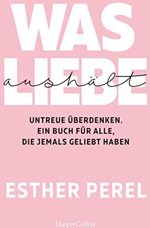 Esther Perel - Was Liebe aushält - Untreue überdenken. Ein Buch für alle, die jemals geliebt haben - Preis vom 17.10.2026 19:25:27 h