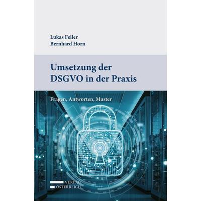 Umsetzung der DSGVO in der Praxis, Taschenbuch von Lukas Feiler,Bernhard Horn, Verlag Österreich, 978-3-7046-7859-1