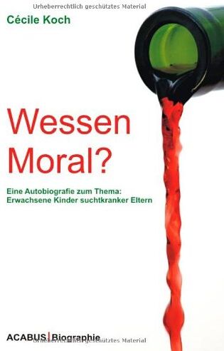 Cécile Koch - Wessen Moral? Eine Autobiografie zum Thema: Erwachsene Kinder suchtkranker Eltern - Preis vom 09.10.2026 07:28:09 h