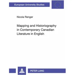 Mapping and Historiography in Contemporary Canadian Literature in English, Fachbücher von Nicola Renger