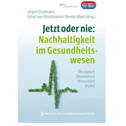 Jetzt oder nie: Nachhaltigkeit im Gesundheitswesen, Fachbücher von Eckart Hirschhausen, Jürgen Graalmann, Kerstin Blum