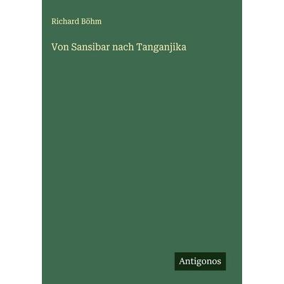 Von Sansibar nach Tanganjika, Gebundene Ausgabe von Richard Böhm, Antigonos Verlag, 978-3-563-41784-3