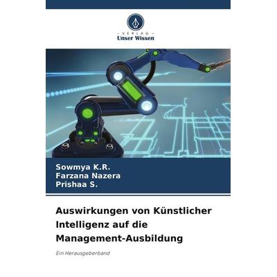 Auswirkungen von Künstlicher Intelligenz auf die Management-Ausbildung, Taschenbuch von Sowmya K. R.,Farzana Nazera,Prishaa S., Verlag Unser Wissen,