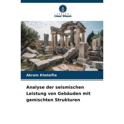 Analyse der seismischen Leistung von Gebäuden mit gemischten Strukturen, Taschenbuch von Akram Khelaifia, Verlag Unser Wissen, 978-620-8-87187-1