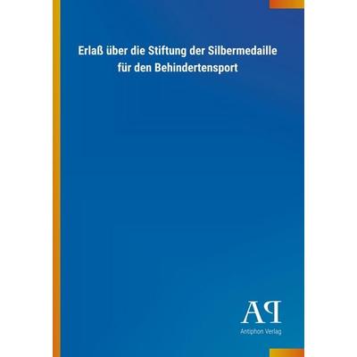 Erlaß über die Stiftung der Silbermedaille für den Behindert, Taschenbuch von Antiphon Verlag, Antiphon, 978-3-7314-1260-1