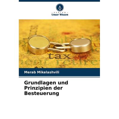 Grundlagen und Prinzipien der Besteuerung, Taschenbuch von Merab Mikelashvili, Verlag Unser Wissen, 978-620-8-35326-1