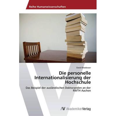Die personelle Internationalisierung der Hochschule, Taschenbuch von David Brodesser, AV Akademikerverlag, 978-3-639-42995-4