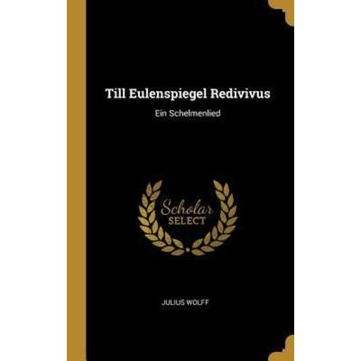 Till Eulenspiegel Redivivus, Gebundene Ausgabe von Julius Wolff, Creative Media Partners, LLC, 978-0-341-64673-0