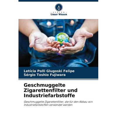 Geschmuggelte Zigarettenfilter und Industriefarbstoffe, Taschenbuch von Letícia Polli Glugoski Felipe,Sérgio Toshio Fujiwara, Verlag Unser Wissen,