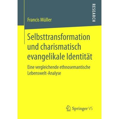 Selbsttransformation und charismatisch evangelikale Identität, Taschenbuch von Francis Müller, Springer Fachmedien Wiesbaden GmbH, 978-3-658-09250-4
