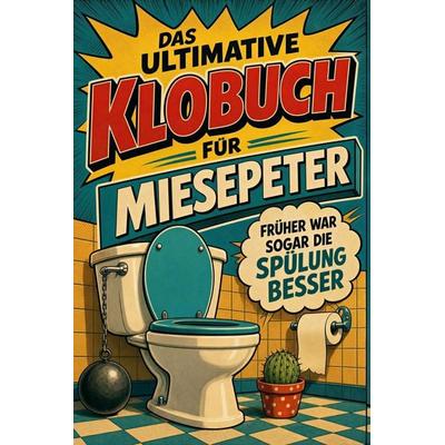 Das ultimative Klobuch für Miesepeter, Taschenbuch von Paul Wolf, Tiptop, 978-3-696-11536-4