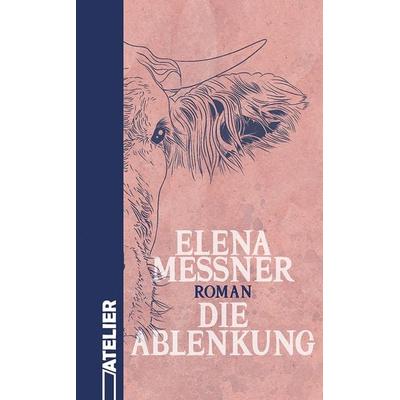 Die Ablenkung, Gebundene Ausgabe von Elena Messner, Edition Atelier, 978-3-99065-137-7