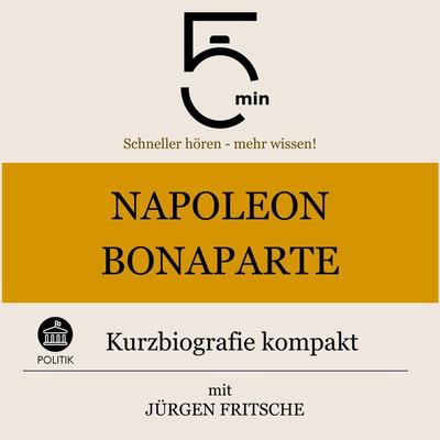Napoleon Bonaparte: Kurzbiografie kompakt - 5 Minuten,5 Minuten Biografien,Jürgen Fritsche, Audio, 9783754504383