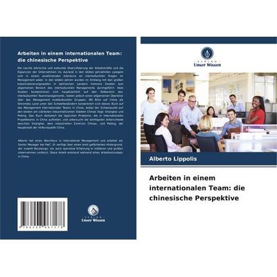 Arbeiten in einem internationalen Team: die chinesische Perspektive, Taschenbuch von Alberto Lippolis, Verlag Unser Wissen, 978-620-8-96717-8