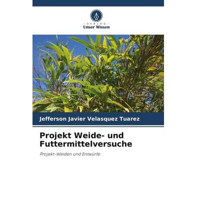 Projekt Weide- und Futtermittelversuche, Taschenbuch von Jefferson Javier Velasquez Tuarez, Verlag Unser Wissen, 978-620-6-02462-0