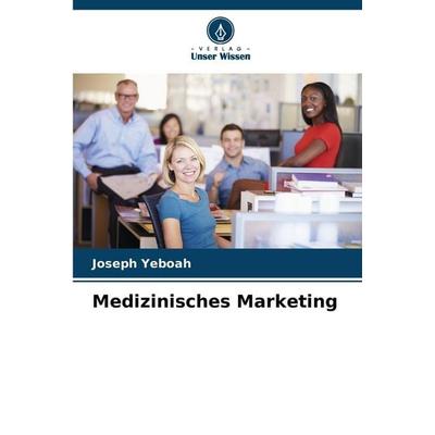 Medizinisches Marketing, Taschenbuch von Joseph Yeboah, Verlag Unser Wissen, 978-620-9-81839-4