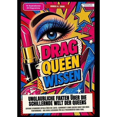 Drag-Queen-Wissen: Unglaubliche Fakten über die schillernde Welt der Queens, Taschenbuch von Khonsu A.I. Saage, Epubli, 978-3-565-58757-5