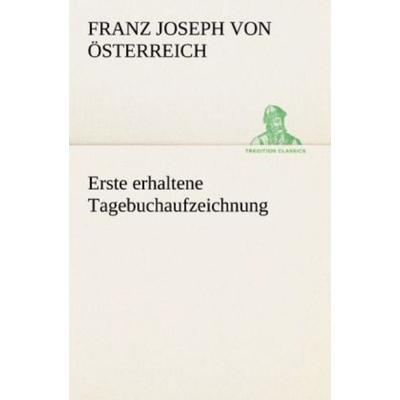Erste erhaltene Tagebuchaufzeichnung, Taschenbuch von Franz Joseph Österreich, Tredition, 978-3-8424-8968-4