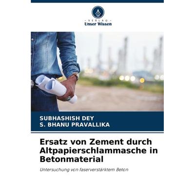 Ersatz von Zement durch Altpapierschlammasche in Betonmaterial, Taschenbuch von Subhashish Dey,S. Bhanu Pravallika, Verlag Unser Wissen,