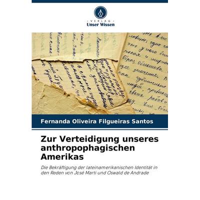 Zur Verteidigung unseres anthropophagischen Amerikas, Taschenbuch von Fernanda Oliveira Filgueiras Santos, Verlag Unser Wissen, 978-620-7-25305-0