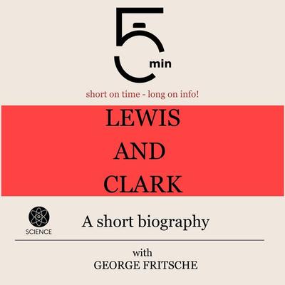 Lewis and Clark: A short biography - 5 Minutes,5 Minute Biographies,George Fritsche, Audio, 9783754507957