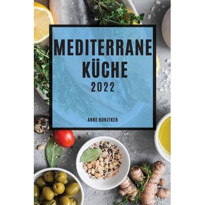 MEDITERRANE KÜCHE 2022, Taschenbuch von Anke Hunziker, Giovanni Campoli, 978-1-80450-330-0