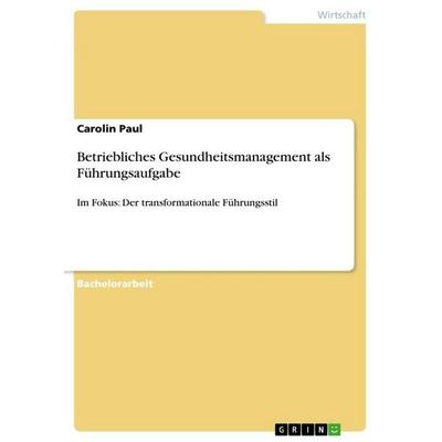 Betriebliches Gesundheitsmanagement als Führungsaufgabe, Taschenbuch von Carolin Paul, GRIN, 978-3-656-83580-6