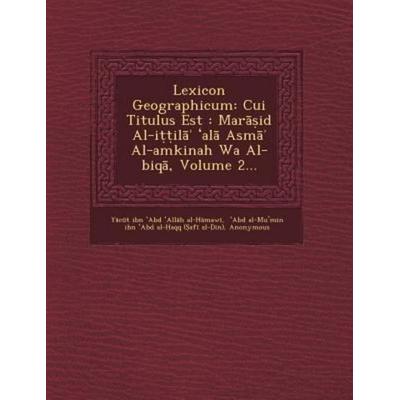 Lexicon Geographicum: Cui Titulus Est: Mar Id Al-I Il Al ASM Al-Amkinah Wa Al-Biq, Volume 2..., von , Saraswati Press, 978-1-249-47104-2