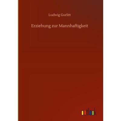 Erziehung zur Mannhaftigkeit, Gebundene Ausgabe von Ludwig Gurlitt, BoD - Books on Demand, 978-3-7523-9926-4
