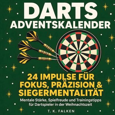 Darts Adventskalender - 24 Impulse für Fokus, Präzision und Siegermentalität, Taschenbuch von T. K. Falken, Bookmundo, 978-94-039-5337-3
