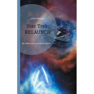 Star Trek: Relaunch, Taschenbuch von Julian Wangler, BoD – Books on Demand, 978-3-7693-0561-6