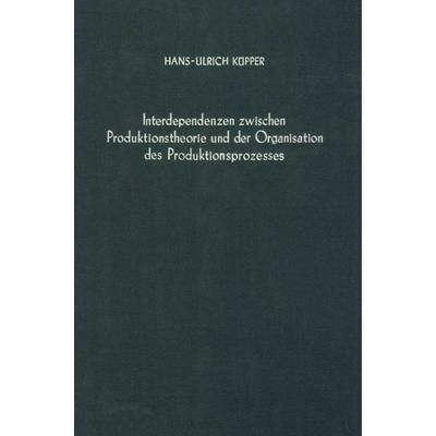 Interdependenzen zwischen Produktionstheorie und der Organisation des Produktionsprozesses., Gebundene Ausgabe von Hans-Ulrich Küpper, Duncker &