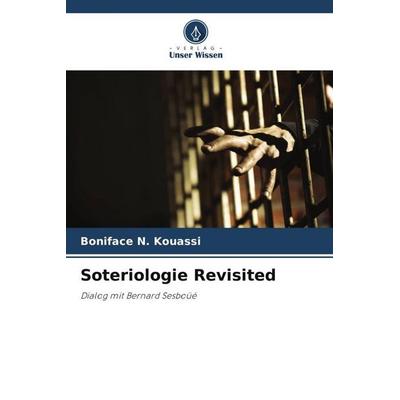 Soteriologie Revisited, Taschenbuch von Boniface N. Kouassi,Théodore S. Essoh, Verlag Unser Wissen, 978-620-6-11260-0