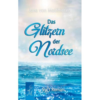 Das Glitzern der Nordsee, Taschenbuch von Jana von Matthiesen, Bookmundo, 978-94-038-2276-1