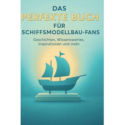 Das perfekte Buch für Schiffsmodellbau-Fans, Gebundene Ausgabe von Charlotte Günther, BoD - Books on Demand, 978-3-695-37344-4
