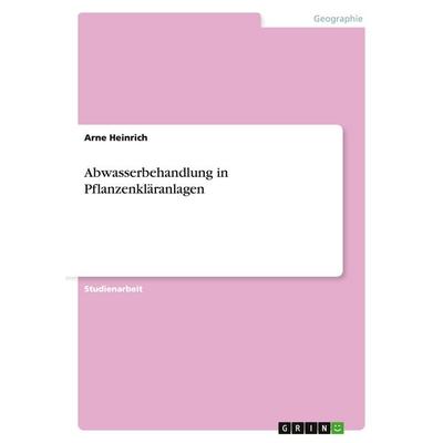 Abwasserbehandlung in Pflanzenkläranlagen, Taschenbuch von Arne Heinrich, GRIN, 978-3-638-88851-6